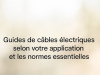 Guides de câbles électriques selon votre application et les normes essentielles